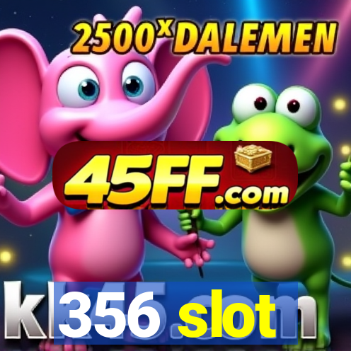 356 slot